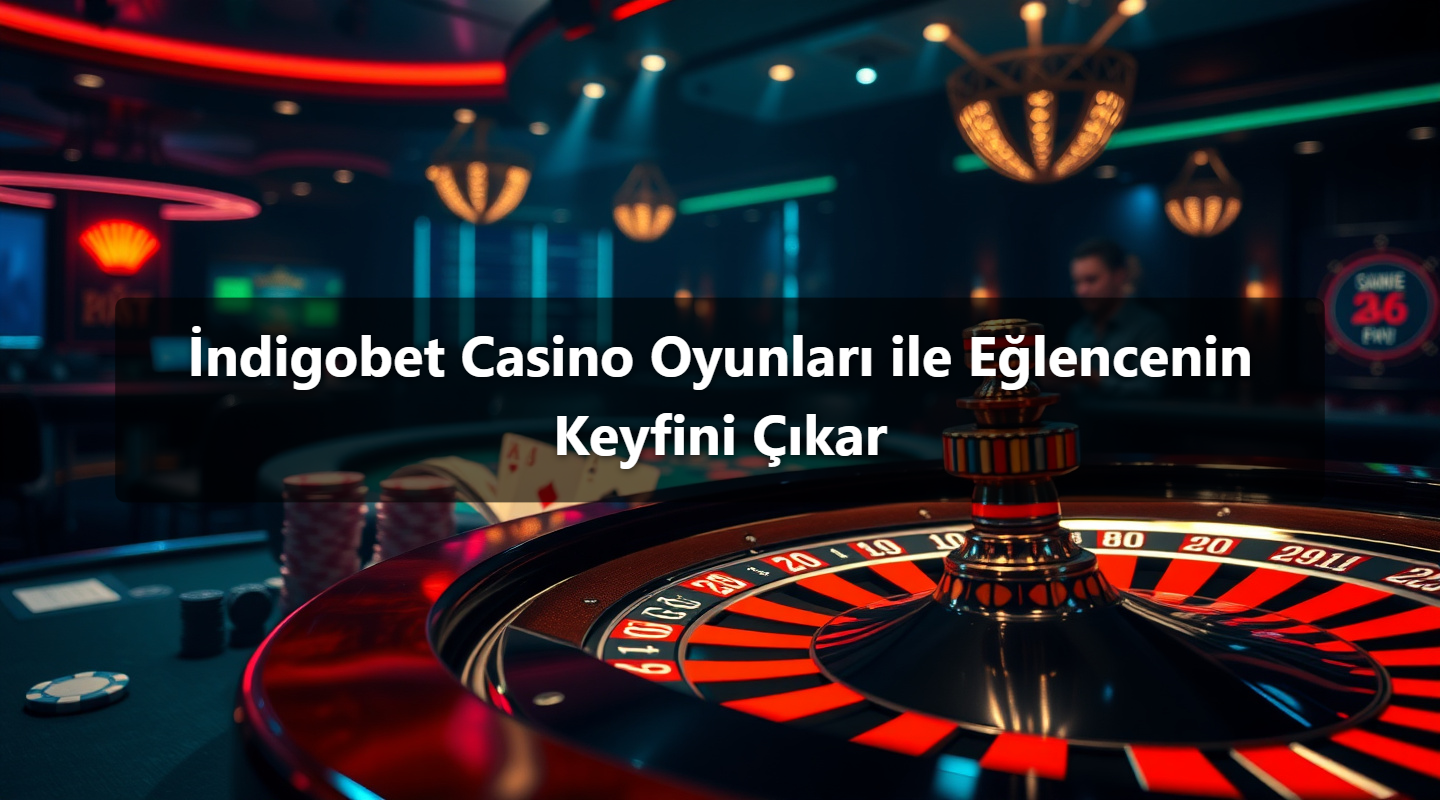 İndigobet Casino Oyunları ile Eğlencenin Keyfini Çıkar